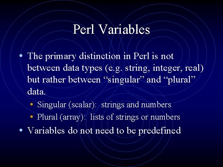 Perl Variables • The primary distinction in Perl is not between data types (e.