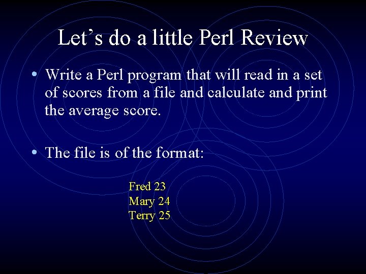 Let’s do a little Perl Review • Write a Perl program that will read