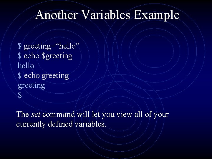 Another Variables Example $ greeting=“hello” $ echo $greeting hello $ echo greeting $ The