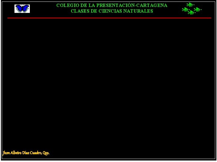 COLEGIO DE LA PRESENTACIÓN-CARTAGENA CLASES DE CIENCIAS NATURALES Jhon Albeiro Díaz Cuadro, Qco. 