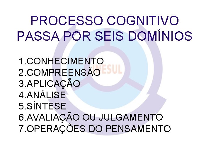 PROCESSO COGNITIVO PASSA POR SEIS DOMÍNIOS 1. CONHECIMENTO 2. COMPREENSÃO 3. APLICAÇÃO 4. ANÁLISE