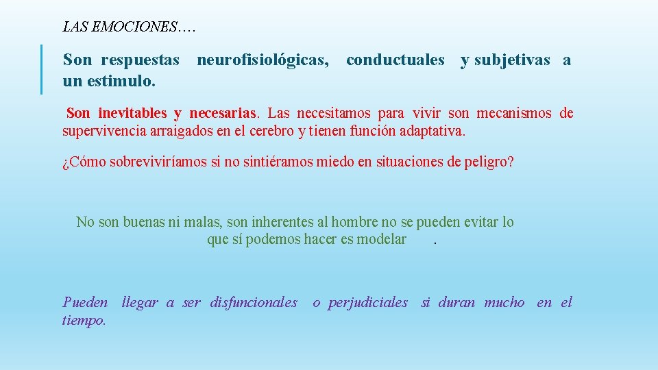 LAS EMOCIONES…. Son respuestas neurofisiológicas, conductuales y subjetivas a un estimulo. Son inevitables y