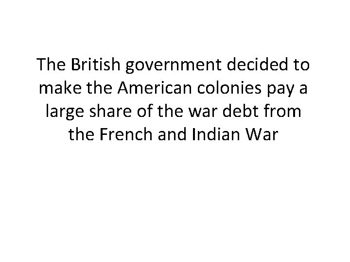 The British government decided to make the American colonies pay a large share of