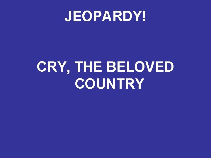 JEOPARDY! CRY, THE BELOVED COUNTRY 