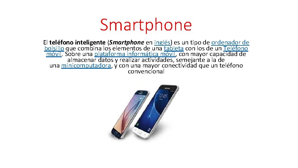 Smartphone El teléfono inteligente (Smartphone en inglés) es un tipo de ordenador de bolsillo