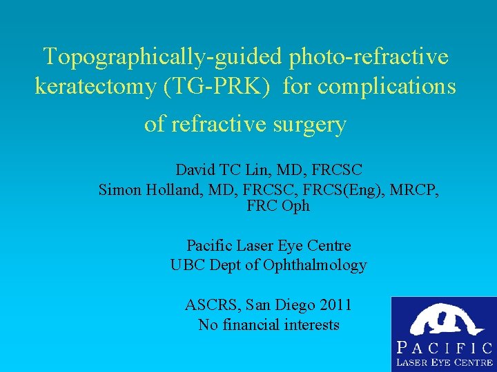 Topographically-guided photo-refractive keratectomy (TG-PRK) for complications of refractive surgery David TC Lin, MD, FRCSC