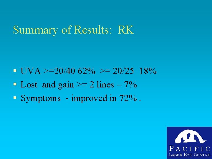 Summary of Results: RK § UVA >=20/40 62% >= 20/25 18% § Lost and