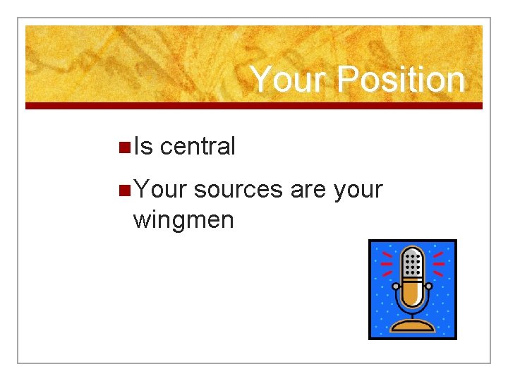 Your Position n Is central n Your sources are your wingmen 