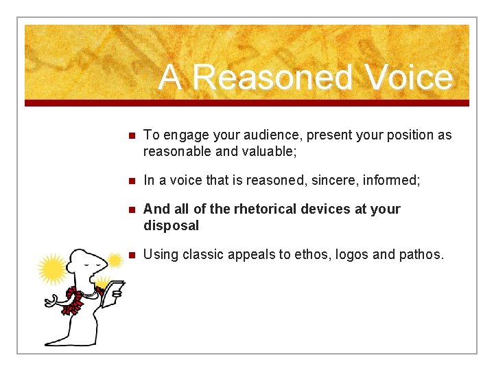 A Reasoned Voice n To engage your audience, present your position as reasonable and