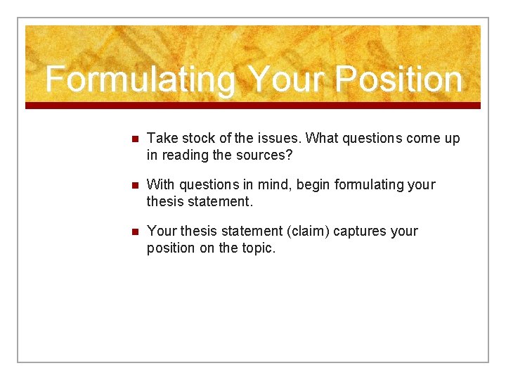 Formulating Your Position n Take stock of the issues. What questions come up in
