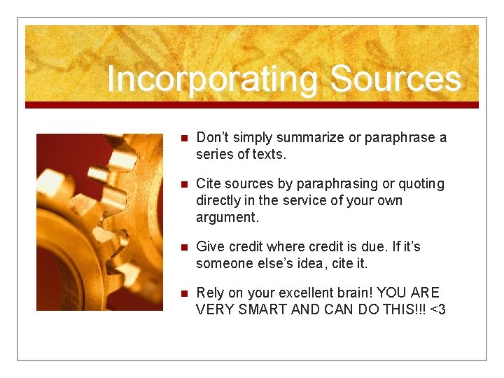Incorporating Sources n Don’t simply summarize or paraphrase a series of texts. n Cite