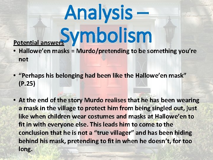 Analysis – Symbolism Potential answers • Hallowe’en masks = Murdo/pretending to be something you’re