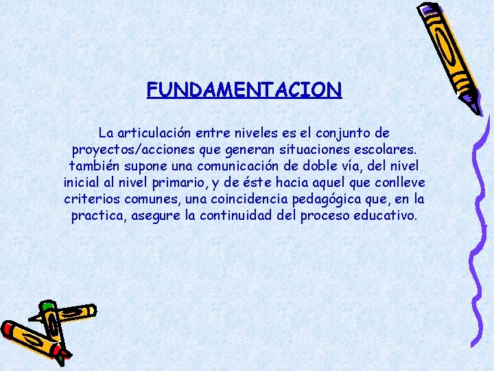 FUNDAMENTACION La articulación entre niveles es el conjunto de proyectos/acciones que generan situaciones escolares.