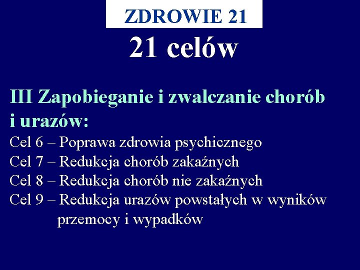 ZDROWIE 21 21 celów III Zapobieganie i zwalczanie chorób i urazów: Cel 6 –