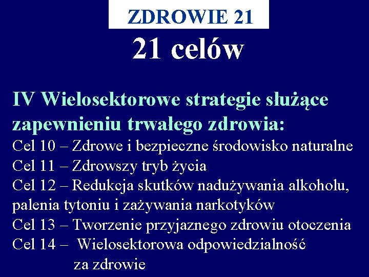 ZDROWIE 21 21 celów IV Wielosektorowe strategie służące zapewnieniu trwałego zdrowia: Cel 10 –