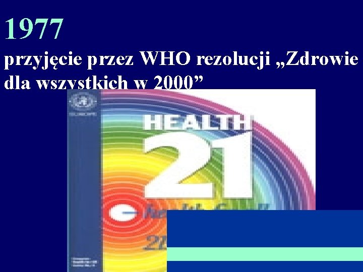 1977 przyjęcie przez WHO rezolucji „Zdrowie dla wszystkich w 2000” 