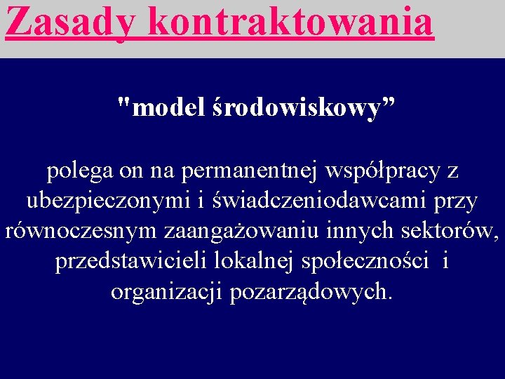 Zasady kontraktowania "model środowiskowy” polega on na permanentnej współpracy z ubezpieczonymi i świadczeniodawcami przy