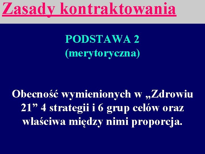 Zasady kontraktowania PODSTAWA 2 (merytoryczna) Obecność wymienionych w „Zdrowiu 21” 4 strategii i 6