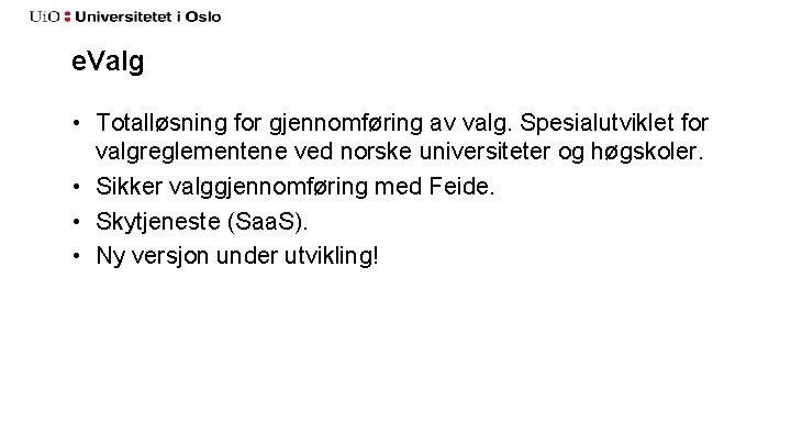 e. Valg • Totalløsning for gjennomføring av valg. Spesialutviklet for valgreglementene ved norske universiteter