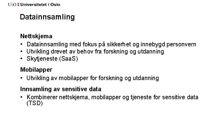 Datainnsamling Nettskjema • Datainnsamling med fokus på sikkerhet og innebygd personvern • Utvikling drevet