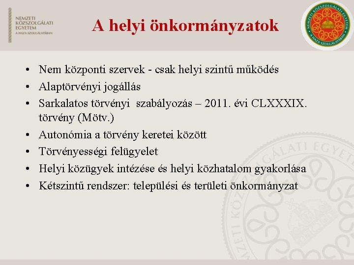 A helyi önkormányzatok • Nem központi szervek - csak helyi szintű működés • Alaptörvényi