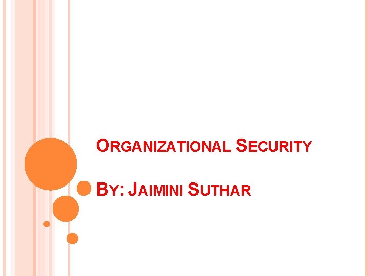 ORGANIZATIONAL SECURITY BY: JAIMINI SUTHAR 