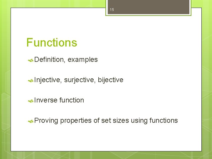 15 Functions Definition, Injective, examples surjective, bijective Inverse function Proving properties of set sizes