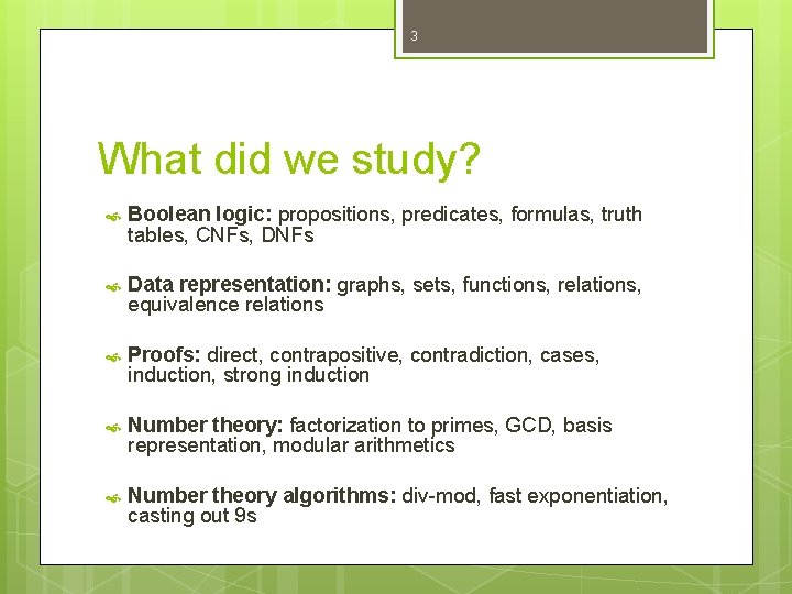 3 What did we study? Boolean logic: propositions, predicates, formulas, truth tables, CNFs, DNFs