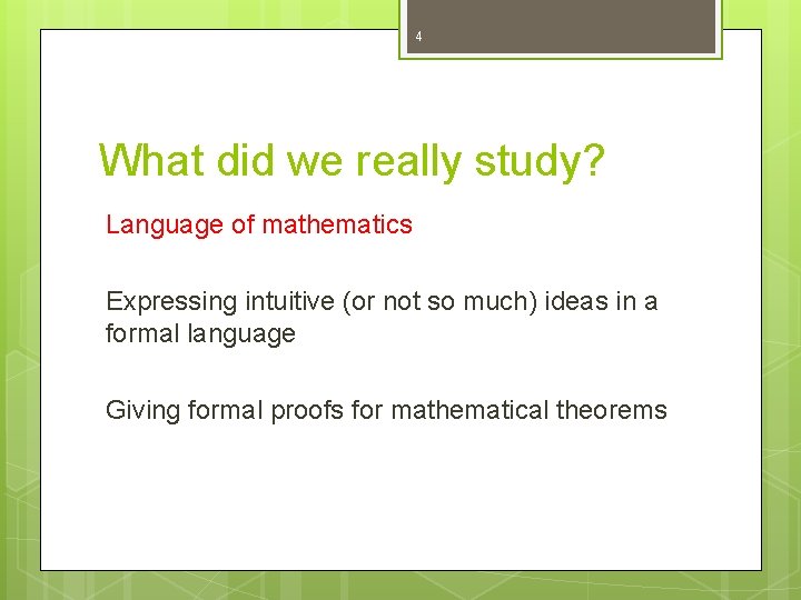 4 What did we really study? Language of mathematics Expressing intuitive (or not so