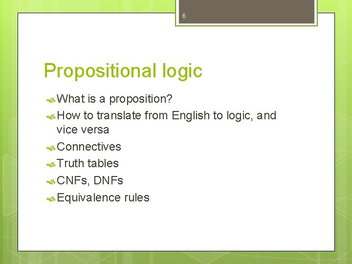 6 Propositional logic What is a proposition? How to translate from English to logic,