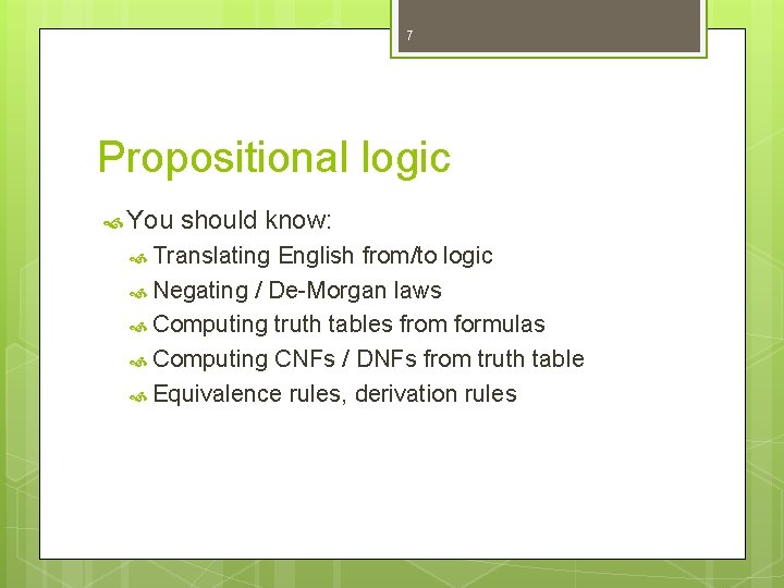7 Propositional logic You should know: Translating English from/to logic Negating / De-Morgan laws