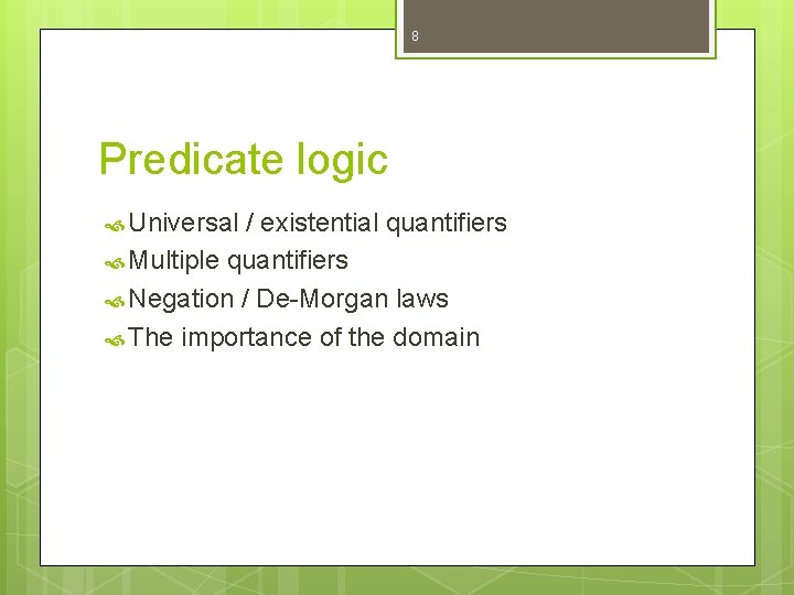 8 Predicate logic Universal / existential quantifiers Multiple quantifiers Negation / De-Morgan laws The