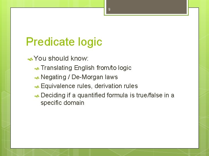 9 Predicate logic You should know: Translating English from/to logic Negating / De-Morgan laws