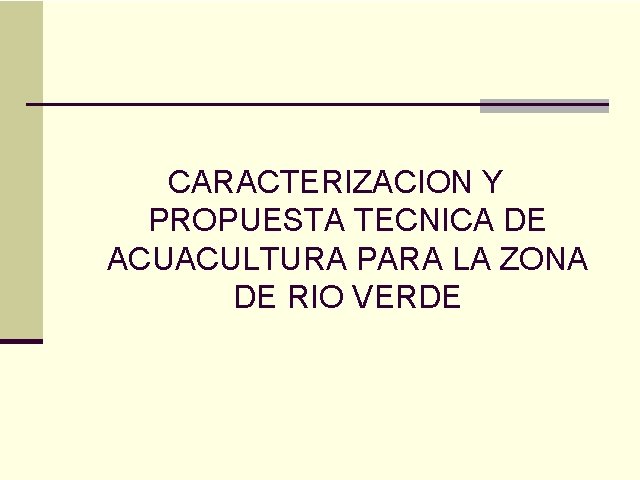 CARACTERIZACION Y PROPUESTA TECNICA DE ACUACULTURA PARA LA ZONA DE RIO VERDE 
