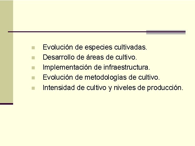 n n n Evolución de especies cultivadas. Desarrollo de áreas de cultivo. Implementación de