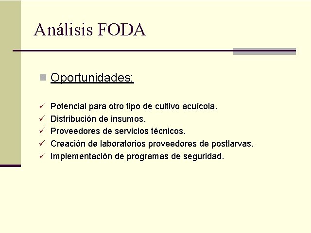 Análisis FODA n Oportunidades: ü Potencial para otro tipo de cultivo acuícola. ü Distribución