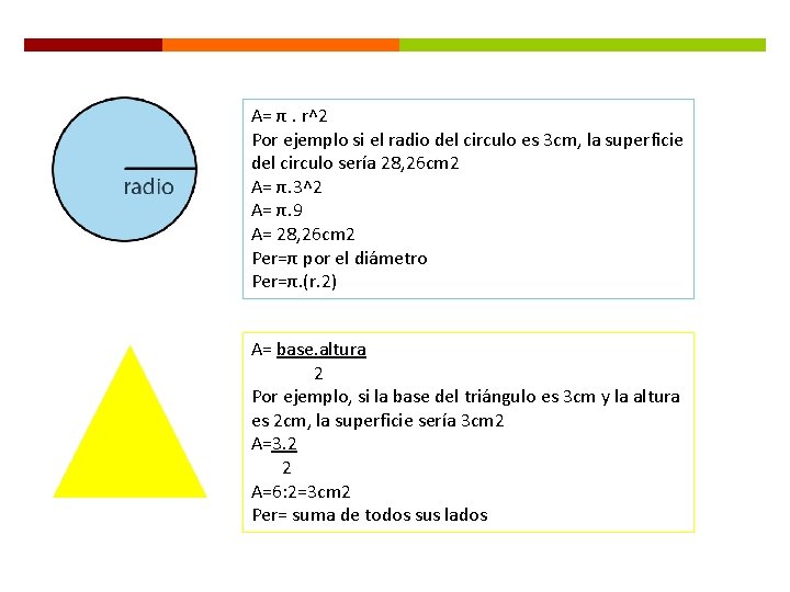 A= π. r^2 Por ejemplo si el radio del circulo es 3 cm, la