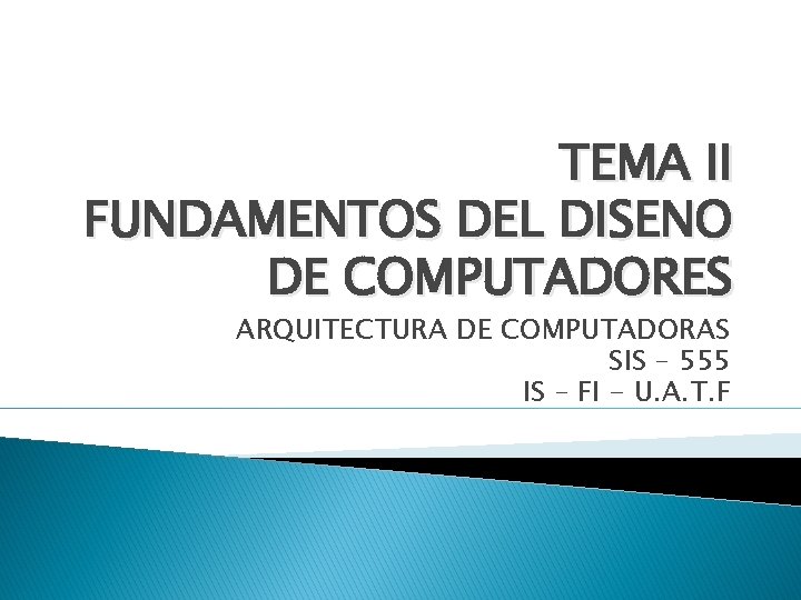 TEMA II FUNDAMENTOS DEL DISENO DE COMPUTADORES ARQUITECTURA DE COMPUTADORAS SIS – 555 IS