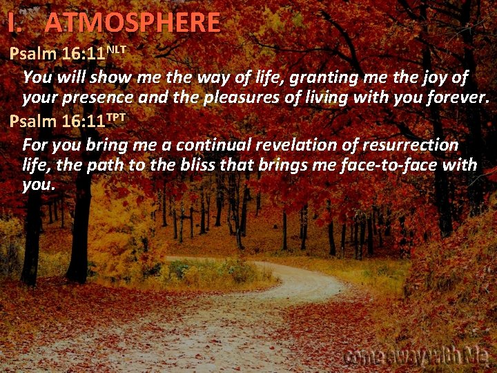 I. ATMOSPHERE Psalm 16: 11 NLT You will show me the way of life,