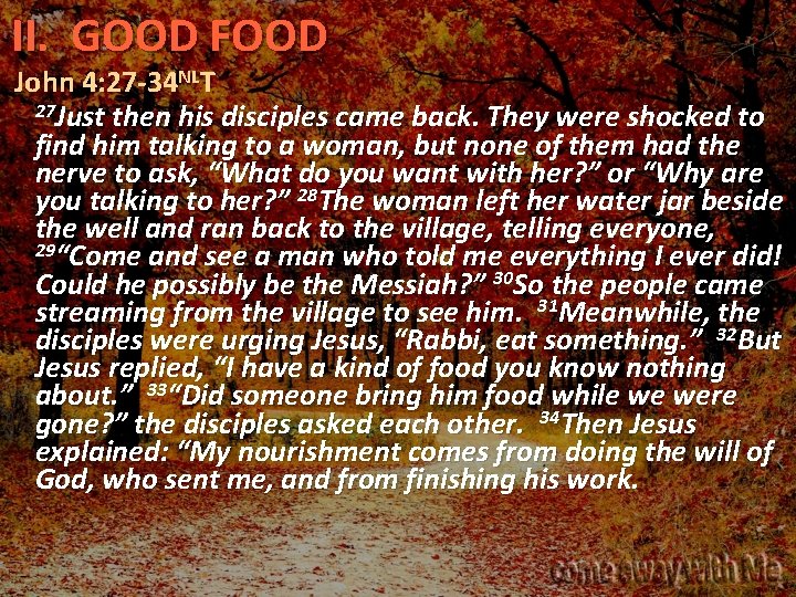 II. GOOD FOOD John 4: 27 -34 NLT 27 Just then his disciples came