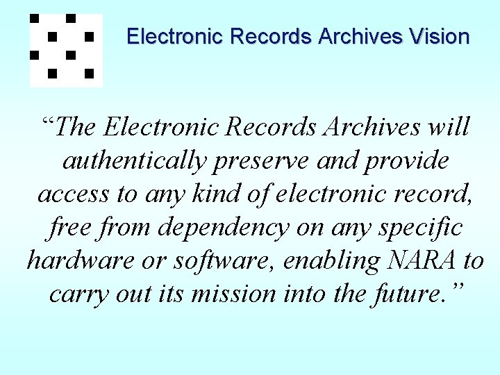 Electronic Records Archives Vision “The Electronic Records Archives will authentically preserve and provide access