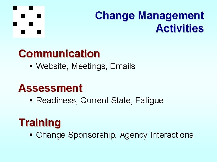 Change Management Activities Communication § Website, Meetings, Emails Assessment § Readiness, Current State, Fatigue