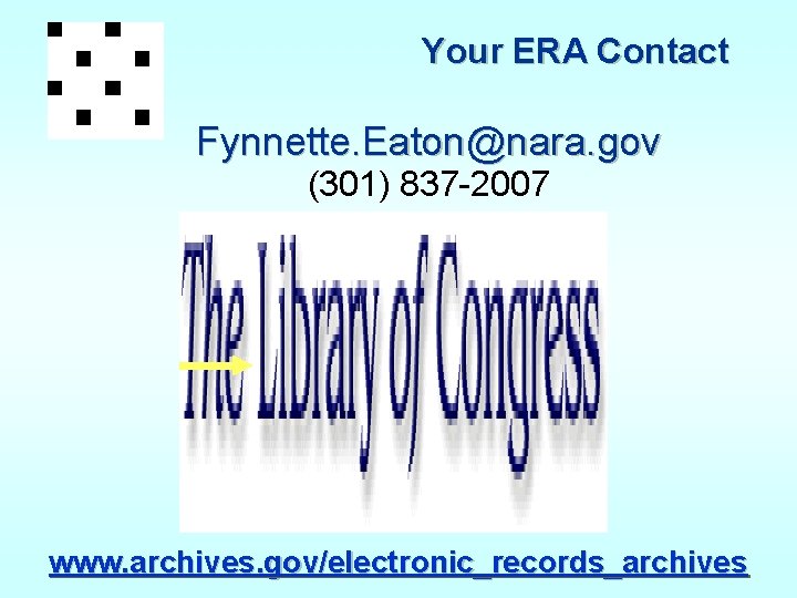 Your ERA Contact Fynnette. Eaton@nara. gov (301) 837 -2007 www. archives. gov/electronic_records_archives 
