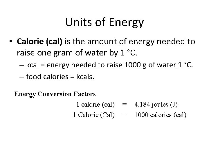 Units of Energy • Calorie (cal) is the amount of energy needed to raise