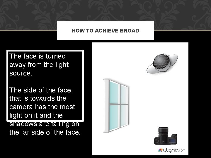 HOW TO ACHIEVE BROAD The face is turned away from the light source. The