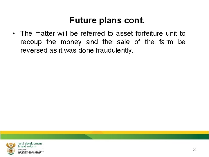 Future plans cont. • The matter will be referred to asset forfeiture unit to