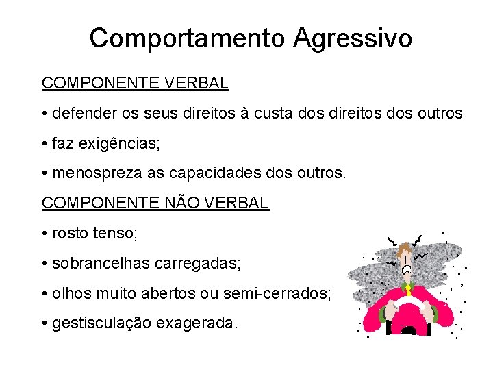 Comportamento Agressivo COMPONENTE VERBAL • defender os seus direitos à custa dos direitos dos