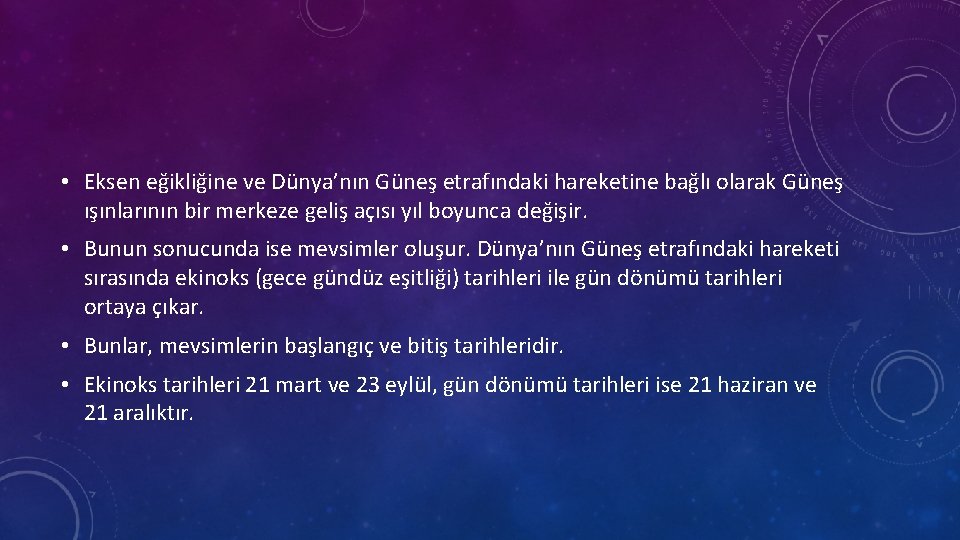  • Eksen eğikliğine ve Dünya’nın Güneş etrafındaki hareketine bağlı olarak Güneş ışınlarının bir