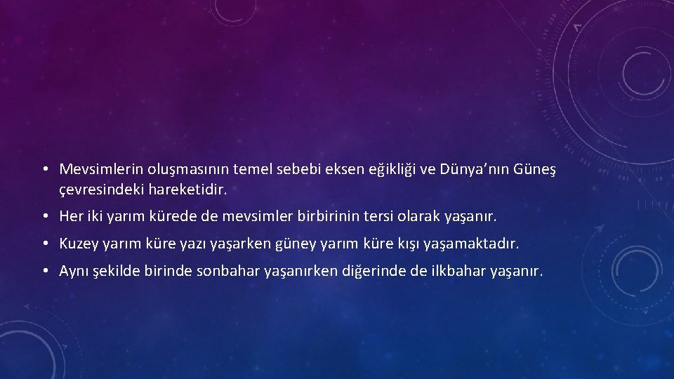  • Mevsimlerin oluşmasının temel sebebi eksen eğikliği ve Dünya’nın Güneş çevresindeki hareketidir. •