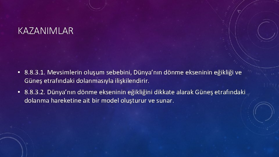 KAZANIMLAR • 8. 8. 3. 1. Mevsimlerin oluşum sebebini, Dünya’nın dönme ekseninin eğikliği ve